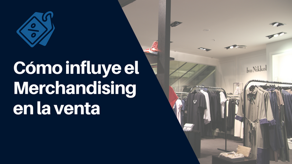 ¿Cómo influye el Merchandising en la venta?