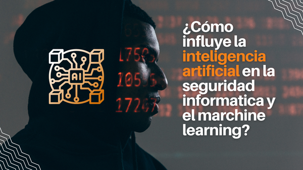 ¿Cómo influye la inteligencia artificial en la seguridad informática y el machine learning?