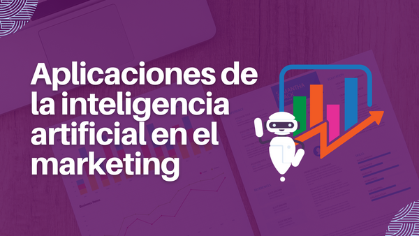 Aplicaciones de la inteligencia artificial en el marketing: usos y beneficios