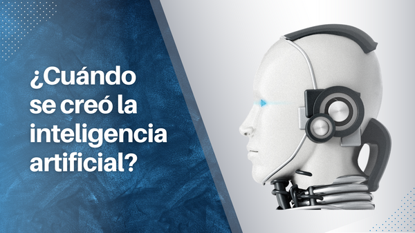 ¿Cuándo se creó la inteligencia artificial? Origen y auge de la IA