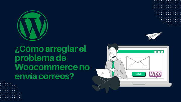 ¿Cómo arreglar el problema de Woocommerce no envía correos en Wordpress?