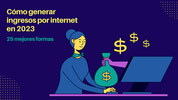 Cómo generar ingresos por internet en 2023 - 25 mejores formas