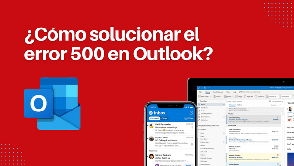 ¿Cómo solucionar el error 500 en Outlook? - Guía definitiva 2023