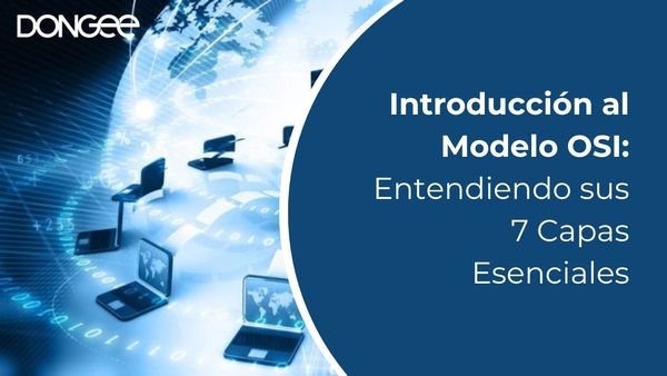 Introducción al Modelo OSI: Entendiendo sus 7 Capas Esenciales