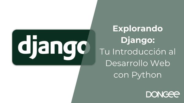 Explorando Django: Tu Introducción al Desarrollo Web con Python