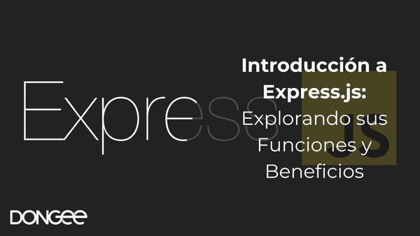 Introducción a Express.js: Explorando sus Funciones y Beneficios