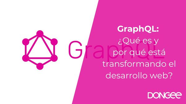 GraphQL: ¿Qué es y por qué está transformando el desarrollo web?